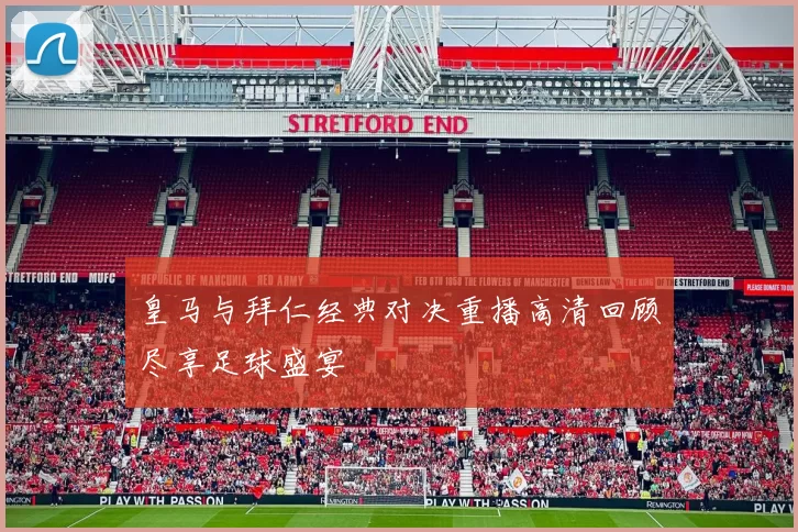 皇马与拜仁经典对决重播高清回顾尽享足球盛宴